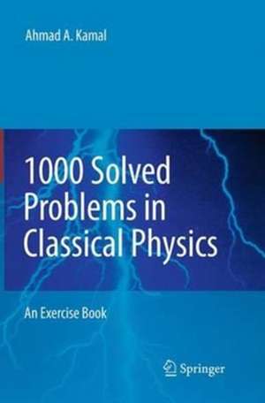 1000 Solved Problems in Classical Physics: An Exercise Book de Ahmad A. Kamal