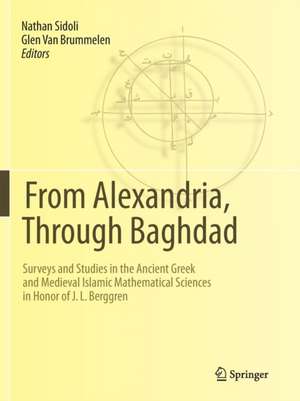 From Alexandria, Through Baghdad: Surveys and Studies in the Ancient Greek and Medieval Islamic Mathematical Sciences in Honor of J.L. Berggren de Nathan Sidoli