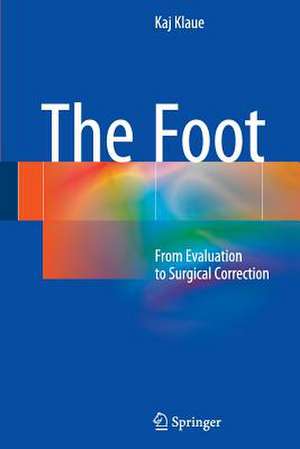 The Foot: From Evaluation to Surgical Correction de Kaj Klaue