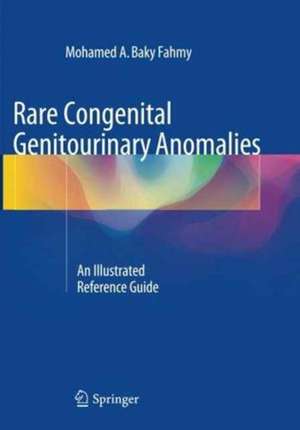 Rare Congenital Genitourinary Anomalies: An Illustrated Reference Guide de Mohamed A. Baky Fahmy