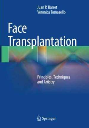 Face Transplantation: Principles, Techniques and Artistry de Juan P. Barret