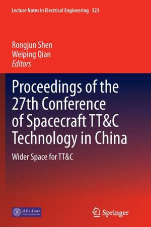 Proceedings of the 27th Conference of Spacecraft TT&C Technology in China: Wider Space for TT&C de Rongjun Shen