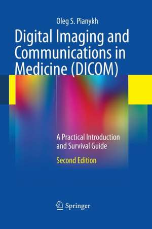 Digital Imaging and Communications in Medicine (DICOM): A Practical Introduction and Survival Guide de Oleg S. Pianykh