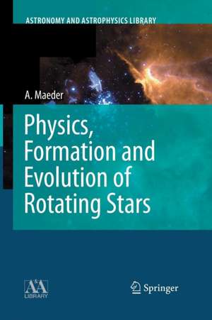 Physics, Formation and Evolution of Rotating Stars de Andre Maeder