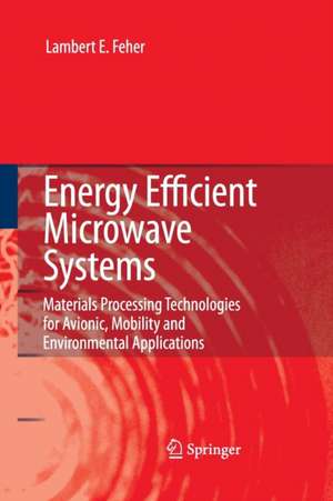 Energy Efficient Microwave Systems: Materials Processing Technologies for Avionic, Mobility and Environmental Applications de Lambert E. Feher