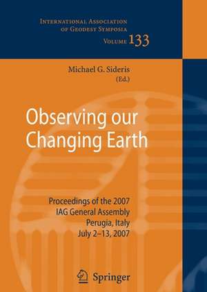 Observing our Changing Earth: Proceedings of the 2007 IAG General Assembly, Perugia, Italy, July 2 - 13, 2007 de Michael G. Sideris