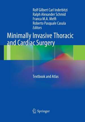 Minimally Invasive Thoracic and Cardiac Surgery: Textbook and Atlas de Rolf Gilbert Carl Inderbitzi