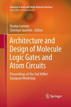 Architecture and Design of Molecule Logic Gates and Atom Circuits: Proceedings of the 2nd AtMol European Workshop de Nicolas Lorente