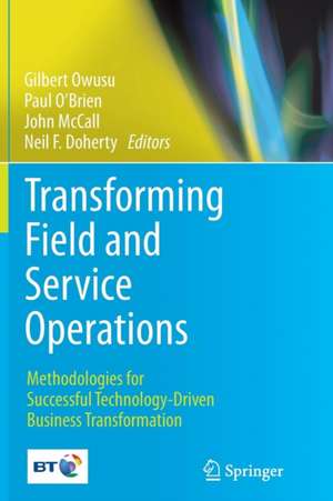 Transforming Field and Service Operations: Methodologies for Successful Technology-Driven Business Transformation de Gilbert Owusu