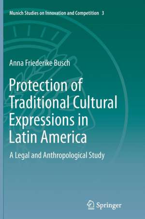 Protection of Traditional Cultural Expressions in Latin America: A Legal and Anthropological Study de Anna Friederike Busch