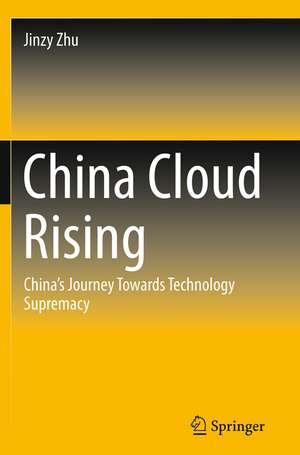 China Cloud Rising: China's Journey Towards Technology Supremacy de Jinzy Zhu
