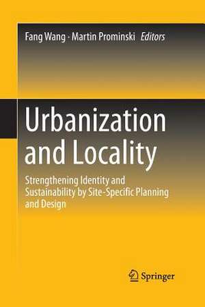 Urbanization and Locality: Strengthening Identity and Sustainability by Site-Specific Planning and Design de Fang Wang