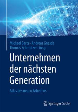 Unternehmen der nächsten Generation: Atlas des neuen Arbeitens de Michael Bartz