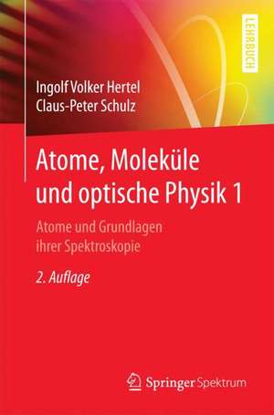 Atome, Moleküle und optische Physik 1: Atome und Grundlagen ihrer Spektroskopie de Ingolf V. Hertel