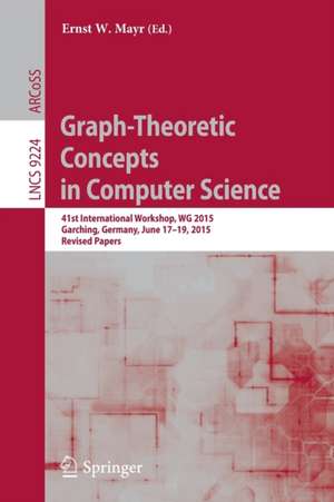 Graph-Theoretic Concepts in Computer Science: 41st International Workshop, WG 2015, Garching, Germany, June 17-19, 2015, Revised Papers de Ernst W. Mayr