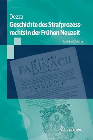 Geschichte des Strafprozessrechts in der Frühen Neuzeit: Eine Einführung de Ettore Dezza