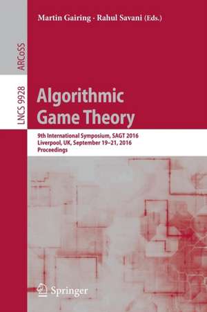 Algorithmic Game Theory: 9th International Symposium, SAGT 2016, Liverpool, UK, September 19–21, 2016, Proceedings de Martin Gairing