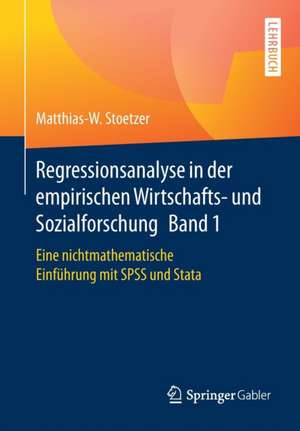 Regressionsanalyse in der empirischen Wirtschafts- und Sozialforschung Band 1: Eine nichtmathematische Einführung mit SPSS und Stata de Matthias-W. Stoetzer