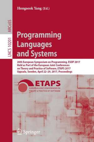 Programming Languages and Systems: 26th European Symposium on Programming, ESOP 2017, Held as Part of the European Joint Conferences on Theory and Practice of Software, ETAPS 2017, Uppsala, Sweden, April 22–29, 2017, Proceedings de Hongseok Yang