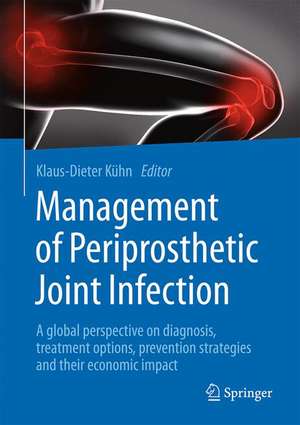 Management of Periprosthetic Joint Infection : A global perspective on diagnosis, treatment options, prevention strategies and their economic impact de Klaus-Dieter Kühn