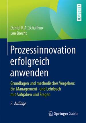 Prozessinnovation erfolgreich anwenden: Grundlagen und methodisches Vorgehen: Ein Management- und Lehrbuch mit Aufgaben und Fragen de Daniel R.A. Schallmo