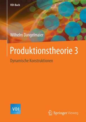 Produktionstheorie 3: Dynamische Konstruktionen de Wilhelm Dangelmaier