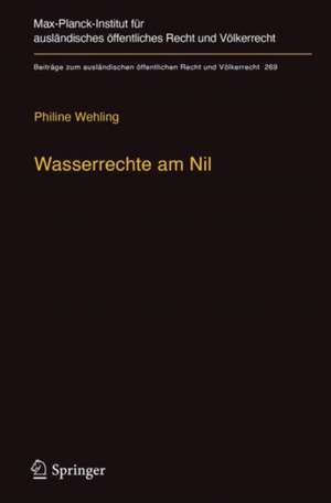 Wasserrechte am Nil: Der Einfluss des internationalen Wasserrechts auf die Entwicklung eines Vertragsregimes zur Nutzungsverteilung und gemeinsamen Wasserwirtschaft am Beispiel des Nils de Philine Wehling