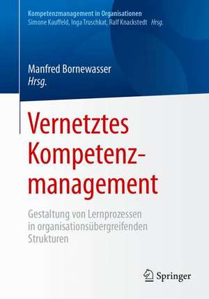 Vernetztes Kompetenzmanagement: Gestaltung von Lernprozessen in organisationsübergreifenden Strukturen de Manfred Bornewasser