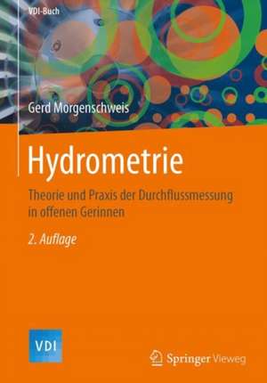 Hydrometrie: Theorie und Praxis der Durchflussmessung in offenen Gerinnen de Gerd Morgenschweis