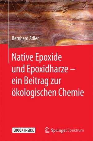 Native Epoxide und Epoxidharze - ein Beitrag zur ökologischen Chemie de Bernhard Adler