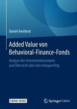 Added Value von Behavioral-Finance-Fonds: Analyse des Investmentkonzeptes und Übersicht über den Anlageerfolg de Daniel Averbeck