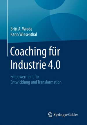 Coaching für Industrie 4.0: Empowerment für Entwicklung und Transformation de Britt A. Wrede