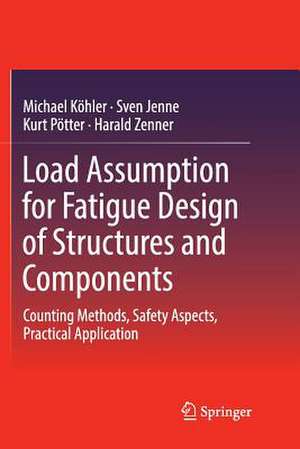 Load Assumption for Fatigue Design of Structures and Components: Counting Methods, Safety Aspects, Practical Application de Michael Köhler