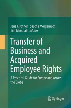 Transfer of Business and Acquired Employee Rights: A Practical Guide for Europe and Across the Globe de Jens Kirchner