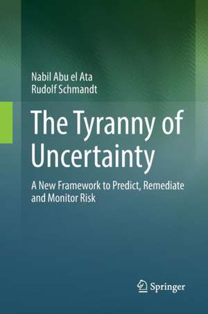 The Tyranny of Uncertainty: A New Framework to Predict, Remediate and Monitor Risk de Nabil Abu el Ata