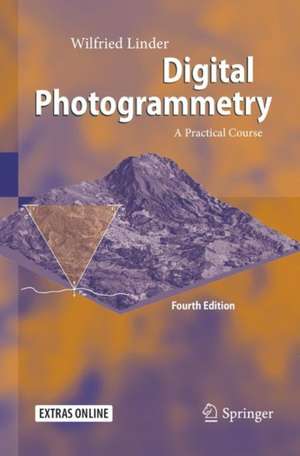 Digital Photogrammetry: A Practical Course de Wilfried Linder