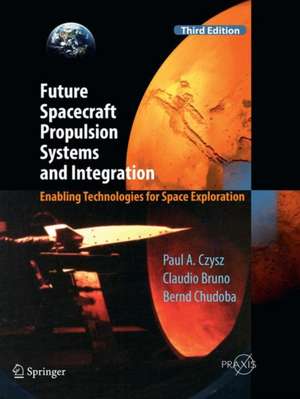 Future Spacecraft Propulsion Systems and Integration: Enabling Technologies for Space Exploration de Paul A. Czysz