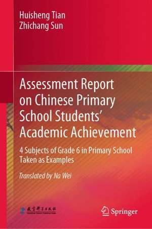 Assessment Report on Chinese Primary School Students’ Academic Achievement: 4 Subjects of Grade 6 in Primary School Taken as Examples de Huisheng Tian