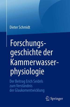 Forschungsgeschichte der Kammerwasserphysiologie: Der Beitrag Erich Seidels zum Verständnis der Glaukomentwicklung de Dieter Schmidt