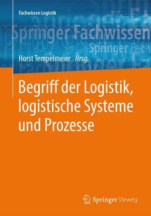 Begriff der Logistik, logistische Systeme und Prozesse de Horst Tempelmeier