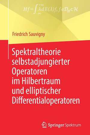 Spektraltheorie selbstadjungierter Operatoren im Hilbertraum und elliptischer Differentialoperatoren de Friedrich Sauvigny