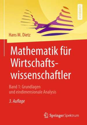 Mathematik für Wirtschaftswissenschaftler: Band 1: Grundlagen und eindimensionale Analysis de Hans M. Dietz