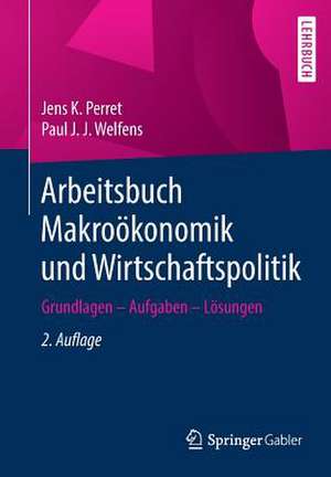 Arbeitsbuch Makroökonomik und Wirtschaftspolitik: Grundlagen – Aufgaben – Lösungen de Jens K. Perret