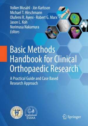 Basic Methods Handbook for Clinical Orthopaedic Research: A Practical Guide and Case Based Research Approach de Volker Musahl