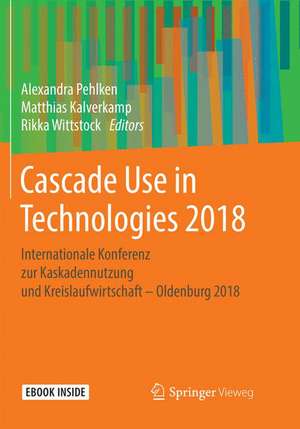 Cascade Use in Technologies 2018: Internationale Konferenz zur Kaskadennutzung und Kreislaufwirtschaft – Oldenburg 2018 de Alexandra Pehlken