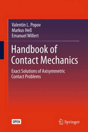 Handbook of Contact Mechanics: Exact Solutions of Axisymmetric Contact Problems de Valentin L. Popov