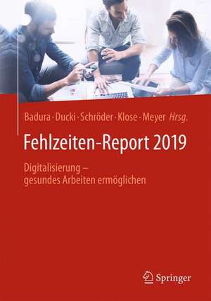 Fehlzeiten-Report 2019: Digitalisierung - gesundes Arbeiten ermöglichen de Bernhard Badura