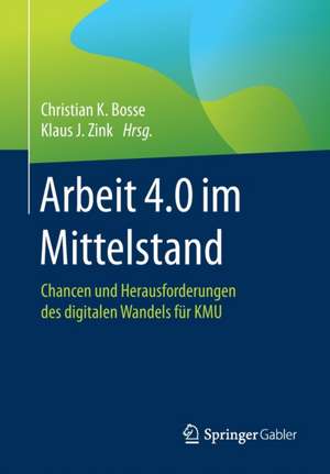 Arbeit 4.0 im Mittelstand: Chancen und Herausforderungen des digitalen Wandels für KMU de Christian K. Bosse