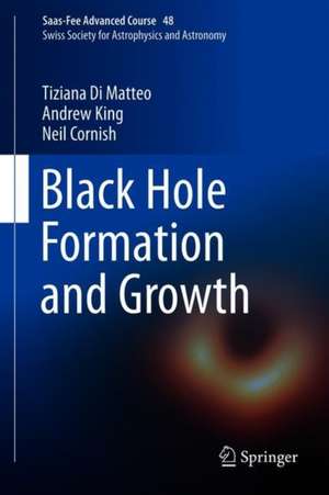 Black Hole Formation and Growth: Saas-Fee Advanced Course 48. Swiss Society for Astrophysics and Astronomy de Tiziana Di Matteo