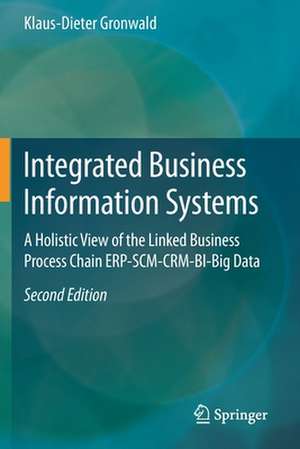 Integrated Business Information Systems: A Holistic View of the Linked Business Process Chain ERP-SCM-CRM-BI-Big Data de Klaus-Dieter Gronwald